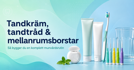 Tandkräm, tandtråd och mellanrumsborstar – komplett munvårdsrutin