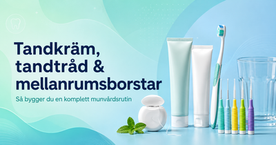Tandkräm, tandtråd och mellanrumsborstar – komplett munvårdsrutin