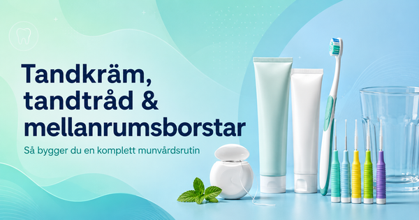 Tandkräm, tandtråd och mellanrumsborstar – komplett munvårdsrutin